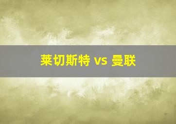 莱切斯特 vs 曼联